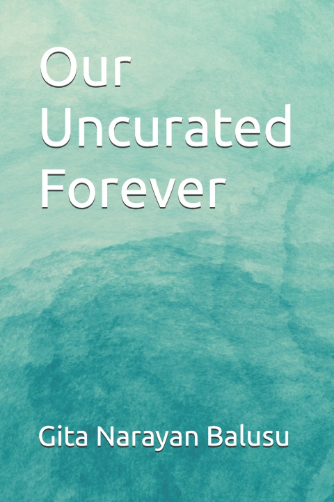 Buch Our Uncurated Forever Gita Narayan Balusu