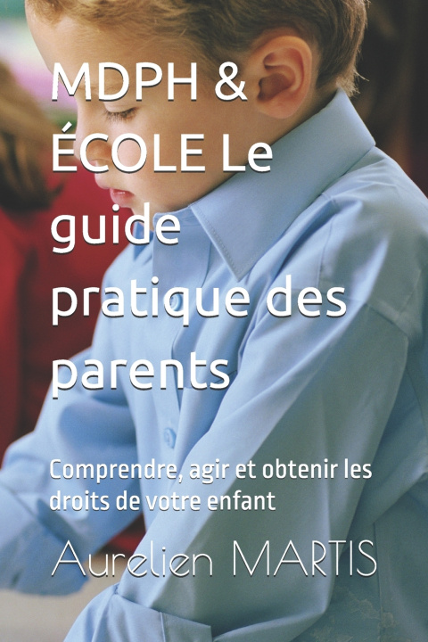 Könyv MDPH & ÉCOLE Le guide pratique des parents Aurelien MARTIS