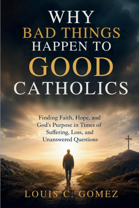 Könyv WHY BAD THINGS HAPPEN TO GOOD CATHOLICS Louis C. Gomez