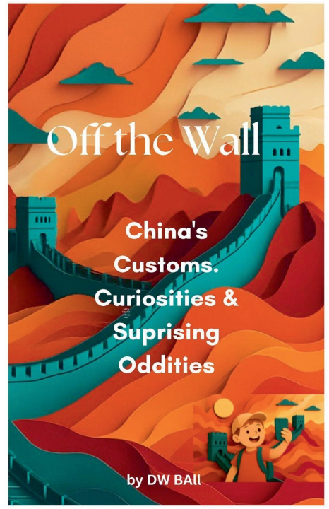 Kniha Off the Wall - China's Customs, Curiosities & Surprising Oddities DW Ball