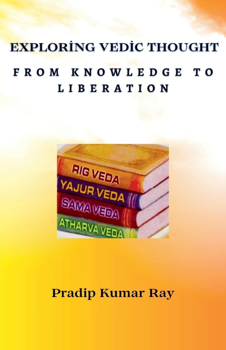 Книга Exploring Vedic Thought (From Knowledge to Liberation) Pradip Kumar Ray