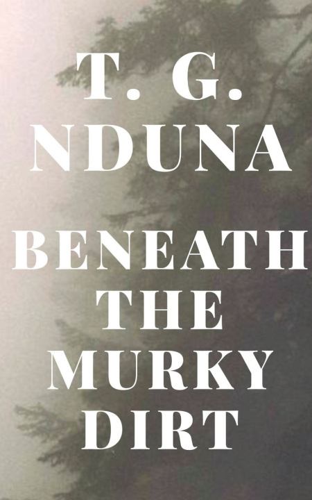 Carte Beneath the Murky Dirt T. G. Nduna