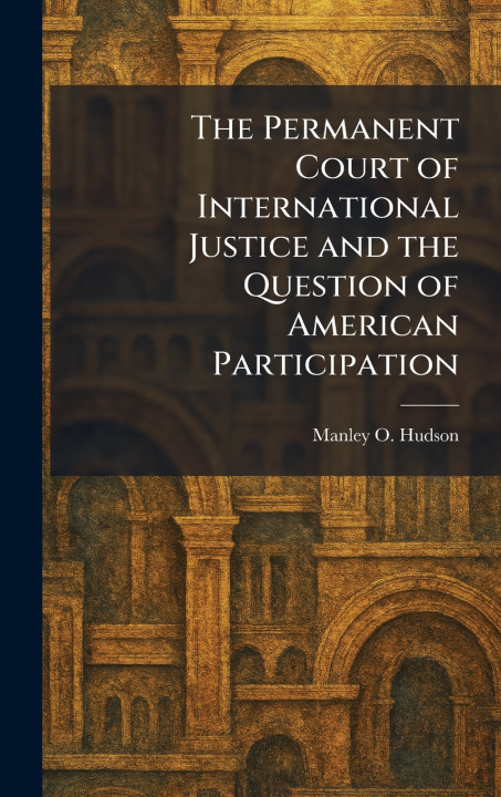 Boek The Permanent Court of International Justice and the Question of American Participation Manley O. Hudson