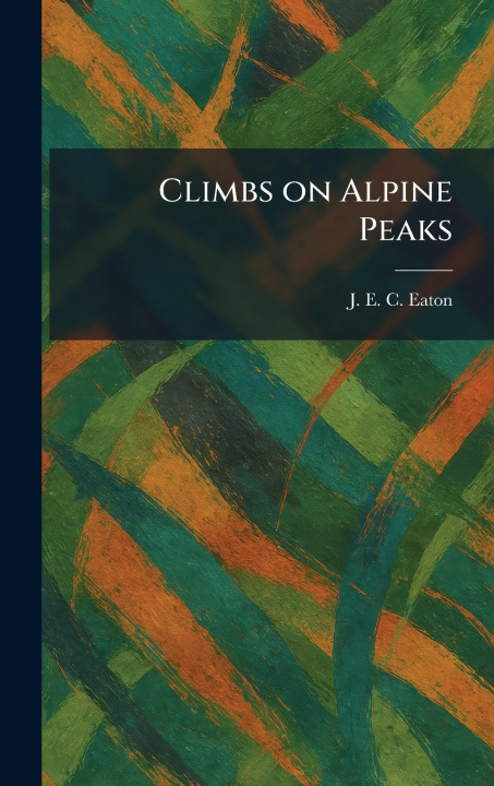Carte Climbs on Alpine Peaks J. E. C. Eaton