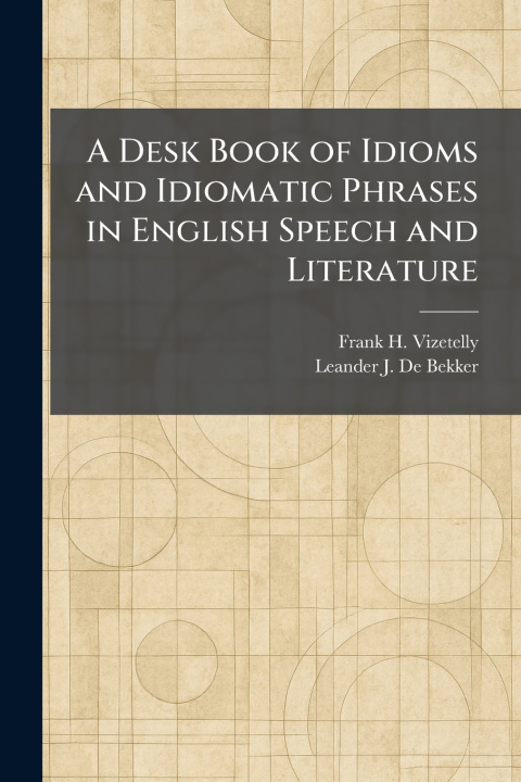 Buch A Desk Book of Idioms and Idiomatic Phrases in English Speech and Literature Frank H. Vizetelly