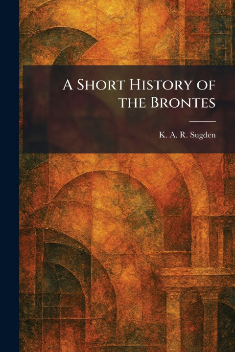 Buch A Short History of the Brontes K. A. R. Sugden