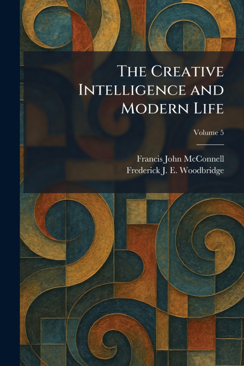 Книга The Creative Intelligence and Modern Life Francis John McConnell