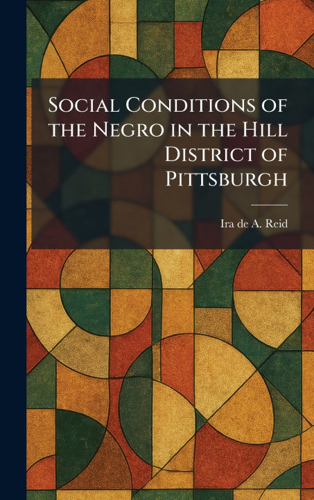 Buch Social Conditions of the Negro in the Hill District of Pittsburgh Ira de A. Reid