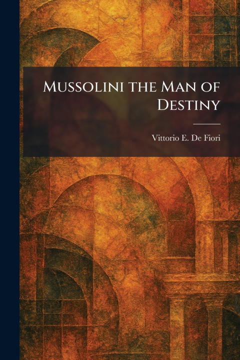 Libro Mussolini the Man of Destiny Vittorio E. De Fiori