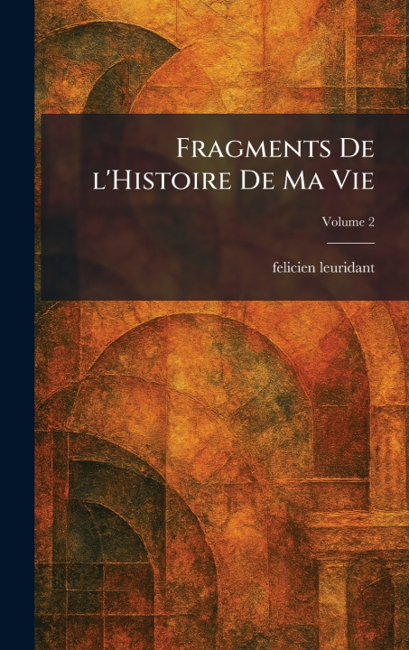 Kniha fragments de l'histoire de ma vie felicien leuridant