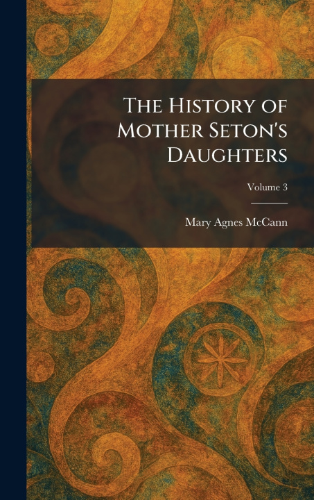 Kniha The History of Mother Seton's Daughters Mary Agnes McCann