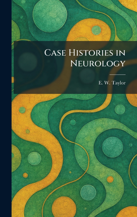 Könyv Case Histories in Neurology E. W. Taylor