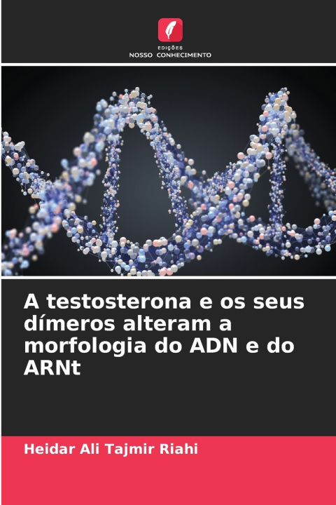 Buch A testosterona e os seus dímeros alteram a morfologia do ADN e do ARNt Heidar Ali Tajmir Riahi