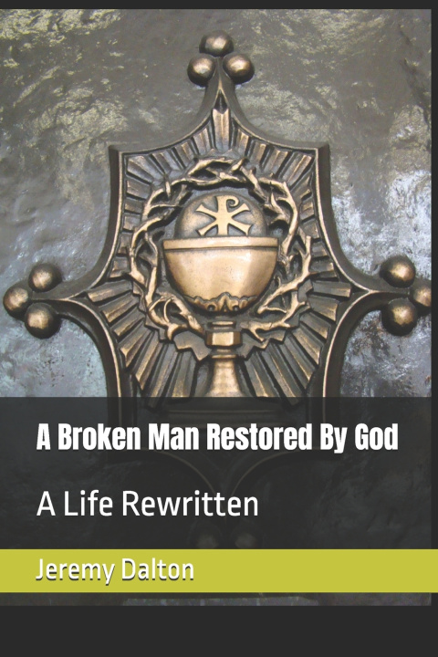 Carte A Broken Man Restored By God Jeremy J Dalton