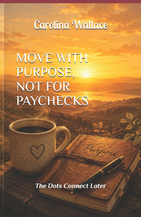 Книга MOVE WITH PURPOSE, NOT FOR PAYCHECKS Carolina Wallace
