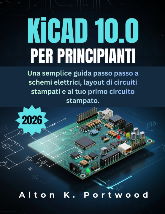 Carte KiCad 10.0 per principianti Alton K. Portwood