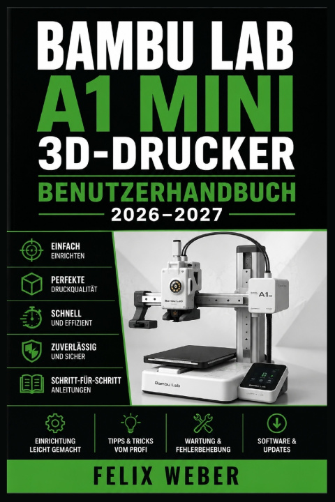 Könyv Bambu Lab A1 Mini 3D-Drucker Benutzerhandbuch 2026-2027 Felix Weber