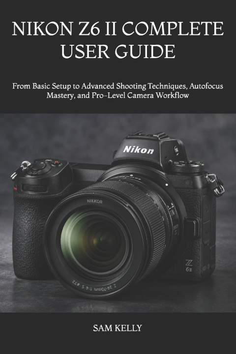Könyv NIKON Z6 II COMPLETE USER GUIDE SAM KELLY