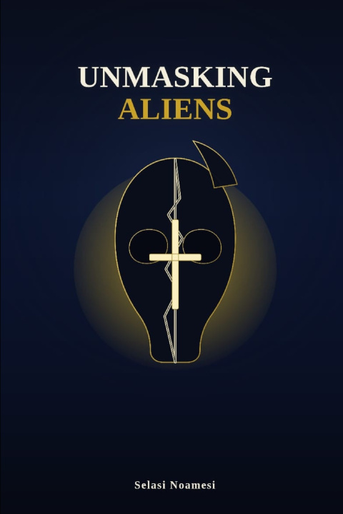 Kniha Unmasking Aliens Selasi Noamesi