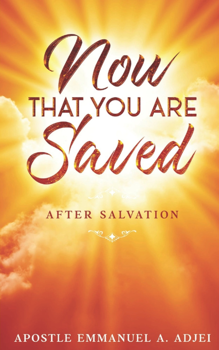 Книга NOW THAT YOU ARE SAVED Emmanuel A Adjei