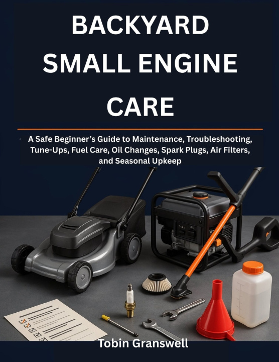 Könyv BACKYARD SMALL ENGINE CARE Tobin Granswell