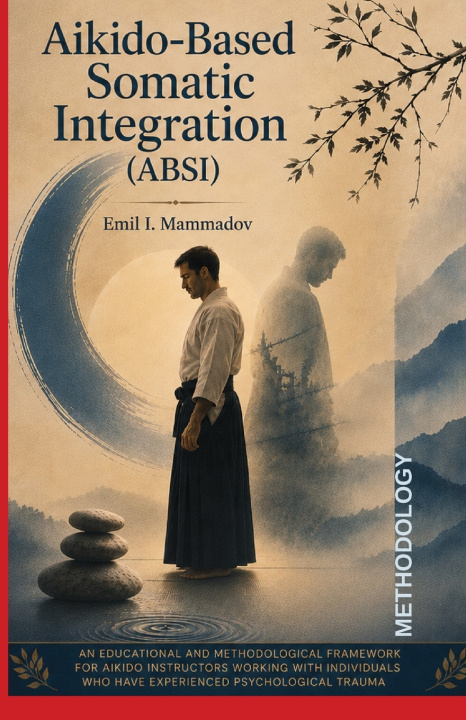 Könyv Aikido-Based Somatic Integration Methodology (ABSI-PTSD) Emil I. Mammadov