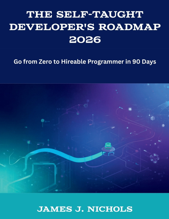 Книга The Self-Taught Developer's Roadmap 2026 James J. Nichols