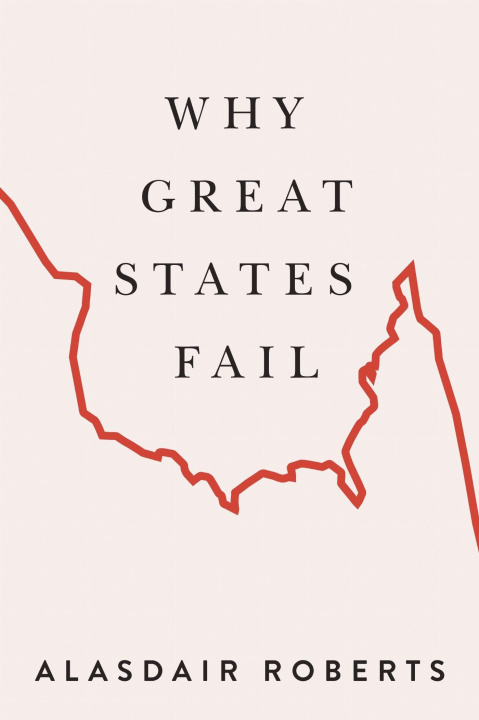 Książka Why Great States Fail Alasdair Roberts