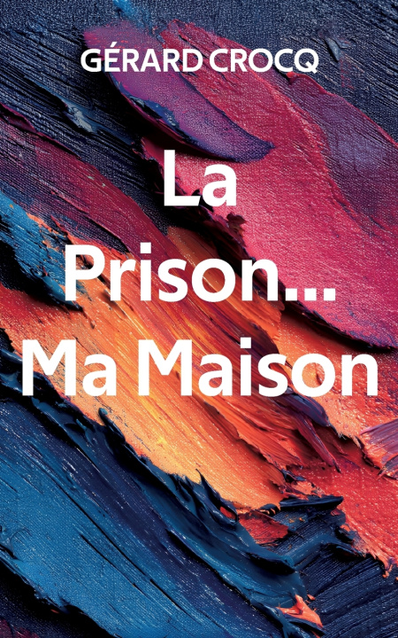 Книга La Prison... Ma Maison Gérard CROCQ