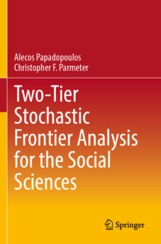 Книга Two-Tier Stochastic Frontier Analysis for the Social Sciences Alecos Papadopoulos