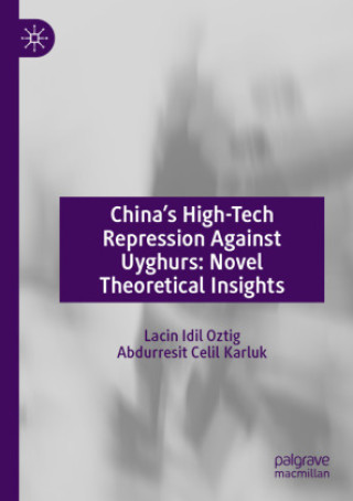 Boek China's High-Tech Repression Against Uyghurs: Novel Theoretical Insights Lacin Idil Oztig