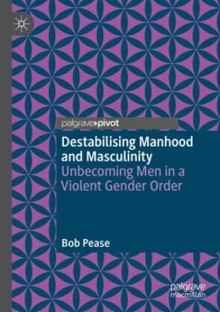Книга Destabilising Manhood and Masculinity Bob Pease