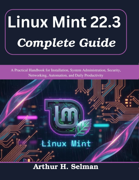 Knjiga Linux Mint 22.3 Complete Guide Arthur H. Selman