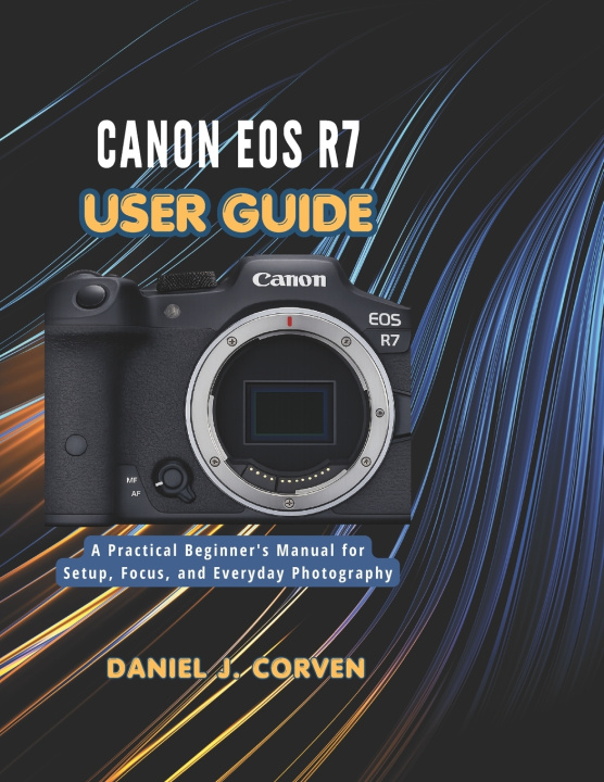 Livro Canon EOS R7 User Guide Daniel J. Corven