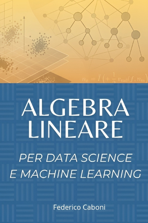 Libro Algebra Lineare per Data Science e Machine Learning Federico Caboni