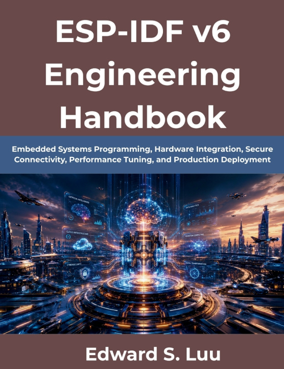 Book ESP-IDF v6 Engineering Handbook Edward S Luu