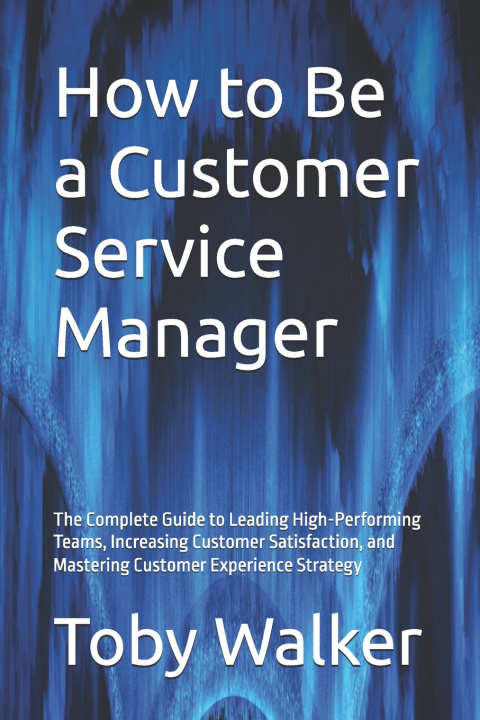 Книга How to Be a Customer Service Manager Toby Walker