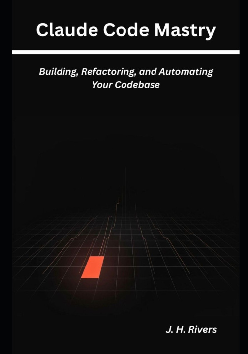 Carte Claude Code Mastery J. H. Rivers