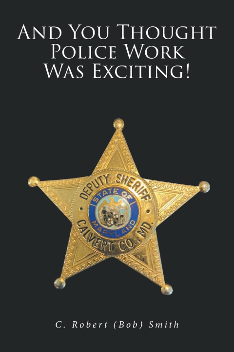 Carte And You Thought Police Work Was Exciting! C. Robert "Bob" Smith