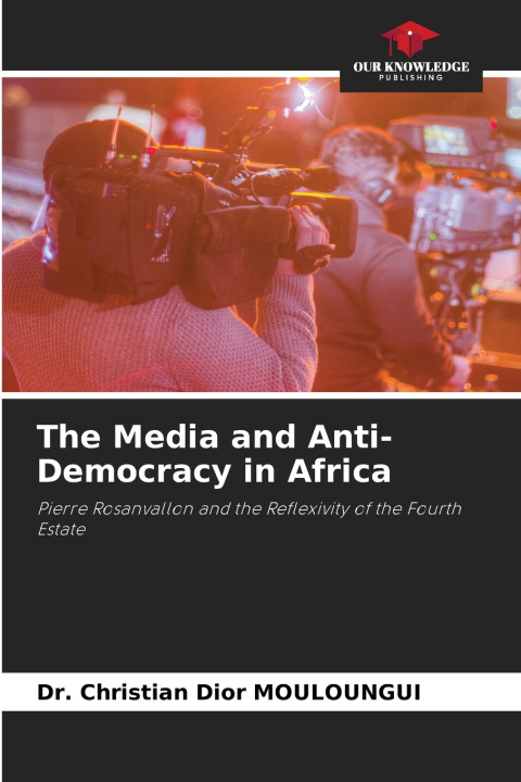 Книга The Media and Anti-Democracy in Africa Dr. Christian Dior MOULOUNGUI
