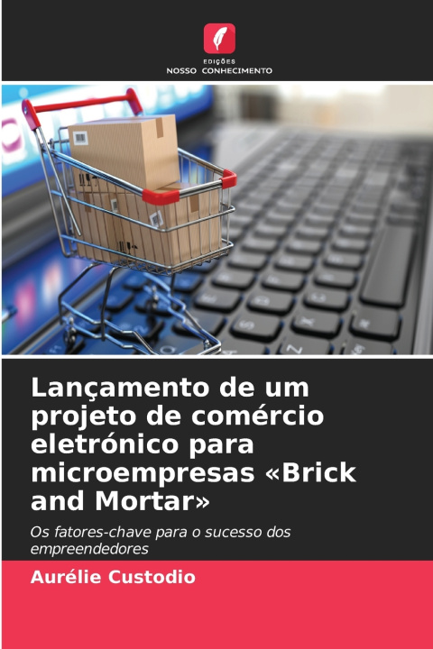 Libro Lançamento de um projeto de comércio eletrónico para microempresas Brick and Mortar​ Aurélie Custodio