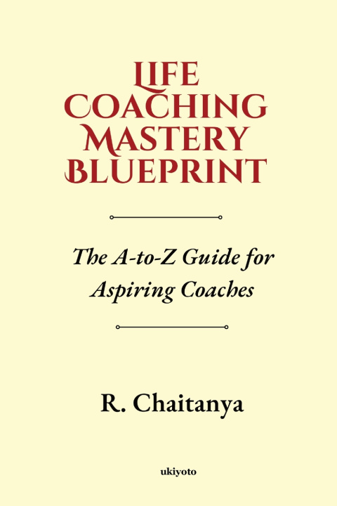 Knjiga Life Coaching Mastery Blueprint The A-to-Z Guide for Aspiring Coaches R. Chaitanya