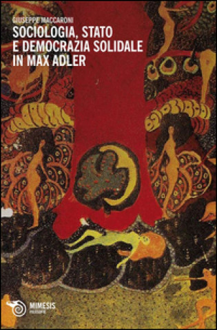 Knjiga Sociologia, stato e democrazia solidale in Max Adler Giuseppe Maccaroni