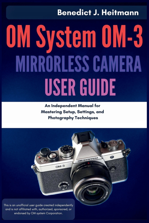 Buch OM System OM-3 Mirrorless Camera User Guide Benedict J. Heitmann