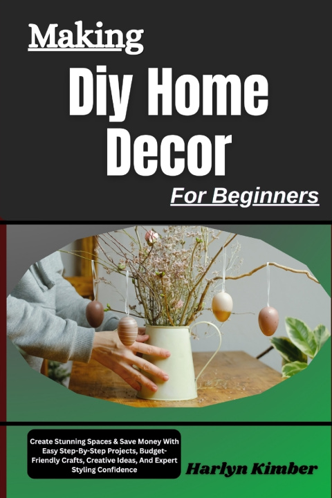 Könyv Making Diy Home Decor For Beginners Harlyn Kimber