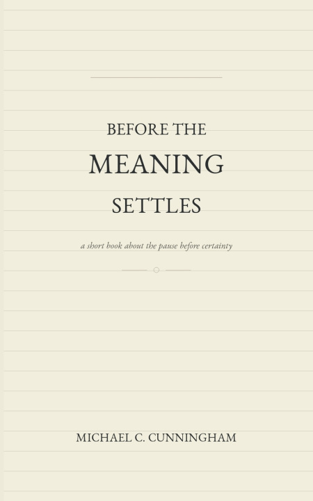 Carte Before the Meaning Settles Michael C. Cunningham