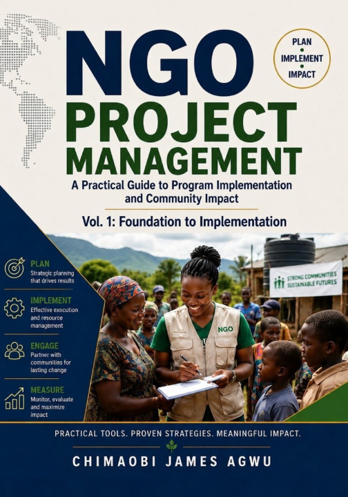 Kniha NGO PROJECT MANAGEMENT - A PRACTICAL GUIDE TO PROGRAM IMPLEMENTATION AND COMMUNITY IMPACT Chimaobi James Agwu