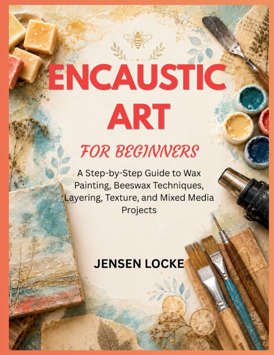 Книга ENCAUSTIC ART FOR BEGINNERS JENSEN LOCKE