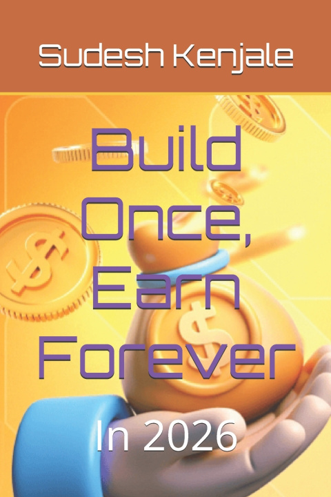 Knjiga Build Once, Earn Forever Sudesh Kenjale