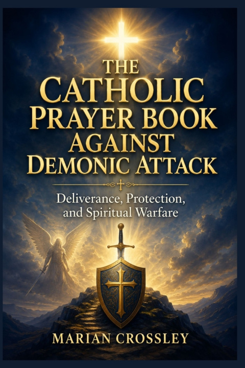 Könyv THE CATHOLIC PRAYER BOOK AGAINST DEMONIC ATTACK MARIAN CROSSLEY